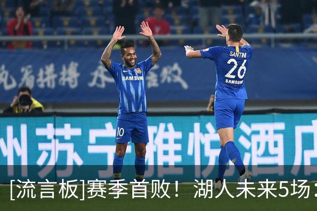[流言板]赛季首败！湖人未来5场：快船、勇士、猛龙、热火、国王
